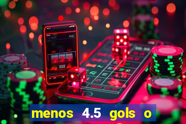 menos 4.5 gols o que significa